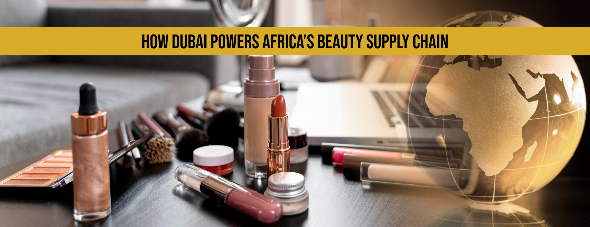 How Dubai is Powering Africa’s Cosmetics Trade Growth